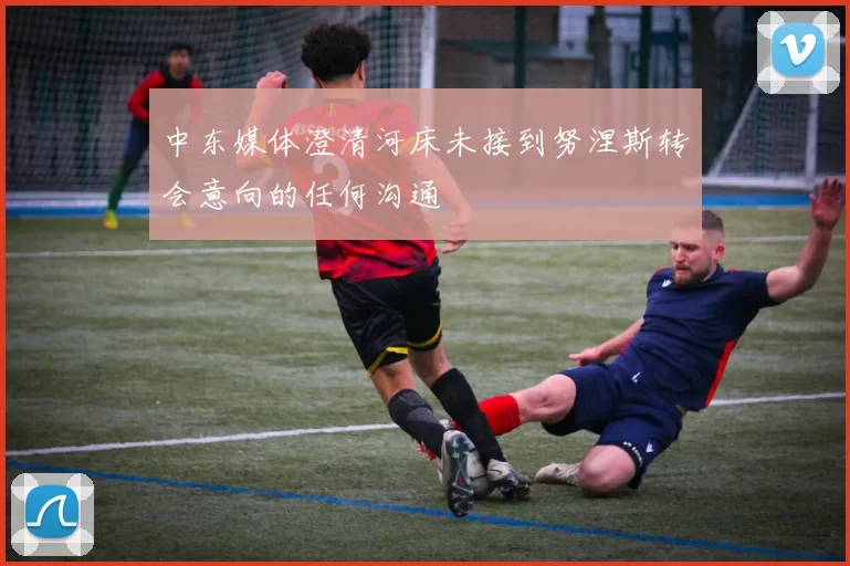 中东媒体澄清河床未接到努涅斯转会意向的任何沟通